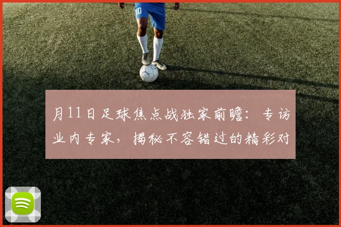 月11日足球焦点战独家前瞻：专访业内专家，揭秘不容错过的精彩对决