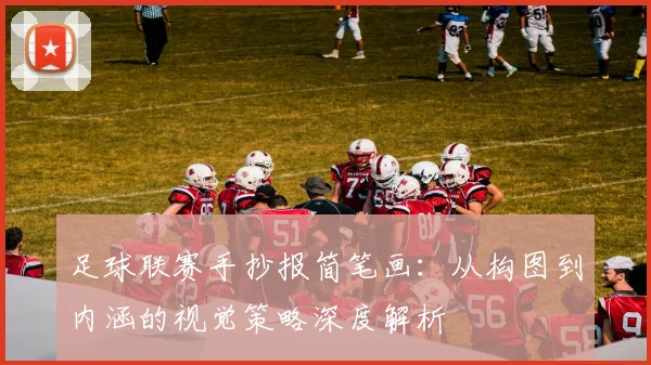 足球联赛手抄报简笔画:从构图到内涵的视觉策略深度解析