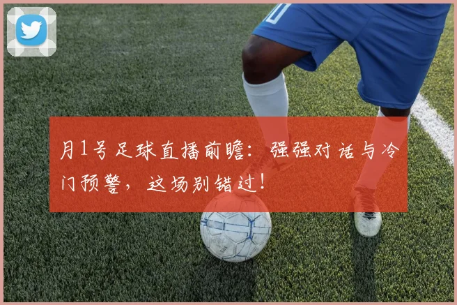 月1号足球直播前瞻：强强对话与冷门预警，这场别错过！