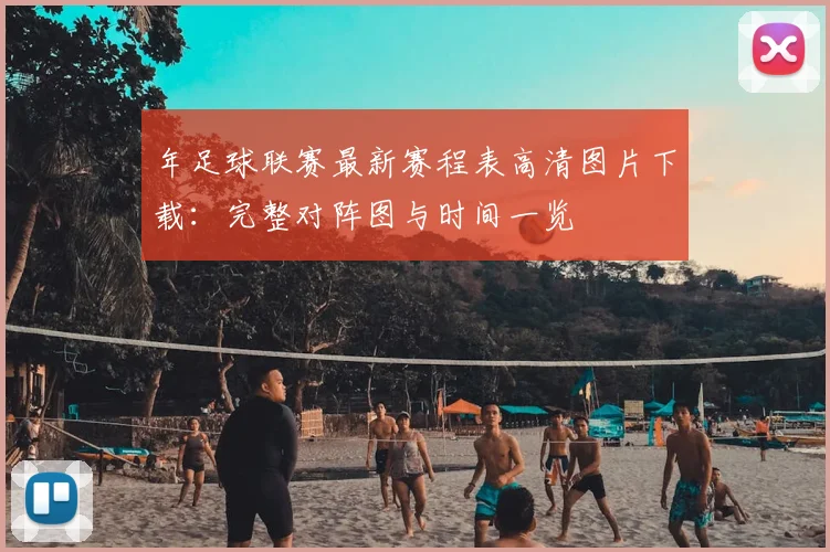 年足球联赛最新赛程表高清图片下载:完整对阵图与时间一览